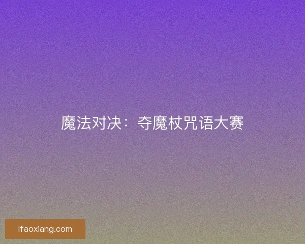 魔法对决：夺魔杖咒语大赛