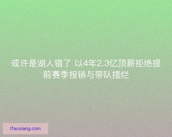 或许是湖人错了 以4年2.3亿顶薪拒绝提前赛季报销与带队摆烂